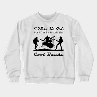 I May Be Old But I Got To See All The Cool BAnds Crewneck Sweatshirt